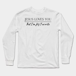 Jesus Loves You But I'm His Favorite Long Sleeve T-Shirt